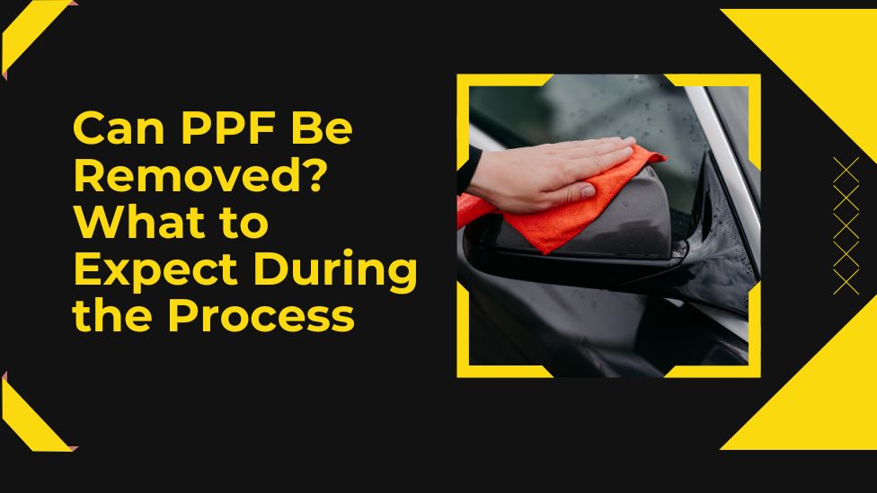 Can PPF Be Removed? What to Expect During the Process