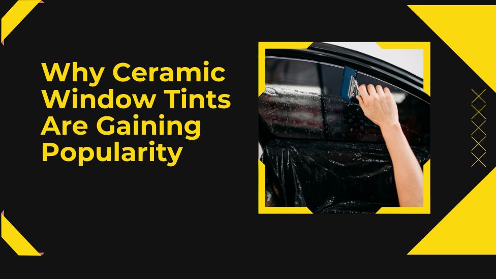 Why Ceramic Window Tints