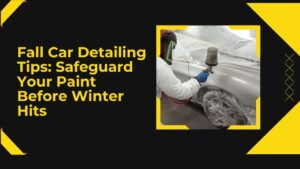 Fall Car Detailing Tips: