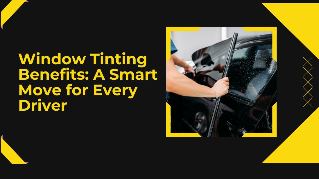 Window Tinting Benefits